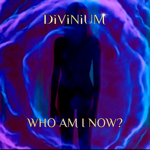 WHO AM i NOW? by DiViNiUM