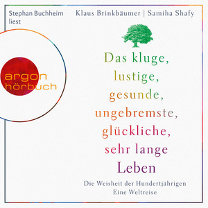 Das kluge, lustige, gesunde, ungebremste, glückliche, sehr lange Leben [Die Weisheit der Hundertjährigen (Ungekürzte Lesung)]