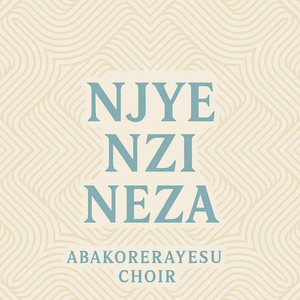 ABAKORERAYESU CHOIR - NJYE NZI NEZA