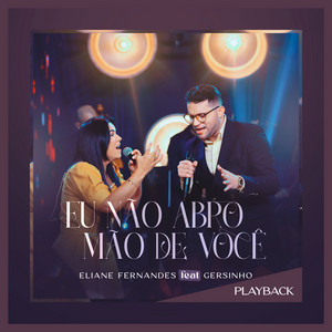 Eliane Fernandes - Eu Não Abro Mão de Você (feat. Gersinho) [Playback]
