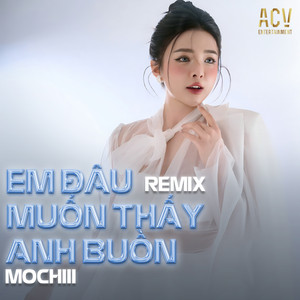 Mochiii - Em Đâu Muốn Thấy Anh Buồn (Domino Remix)