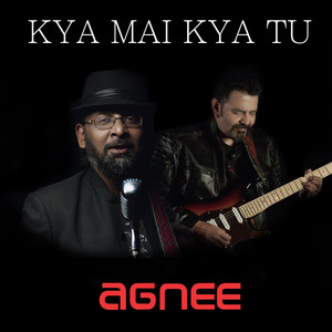 Kya Mai Kya Tu by Agnee