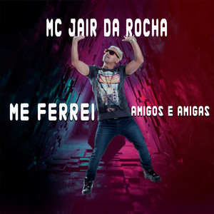 Mc Jair da Rocha - Me Ferrei Amigos e Amigas