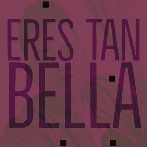 ERES TAN BELLA