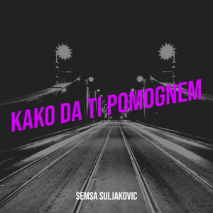 Semsa Suljakovic - Kako da ti pomognem