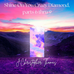 J.Christopher Thomas — Shine On You Crazy Diamond, pts 6-9 (2026)