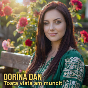 Toata viata am muncit by Dorina Dan