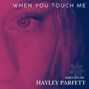 When You Touched Me by Hayley Parfett