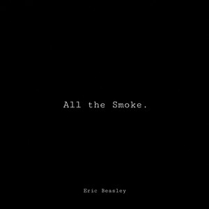 All the Smoke. by Eric Beasley