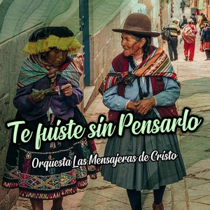 Te Fuiste Sin Pensarlo by Orquesta Las Mensajeras de Cristo