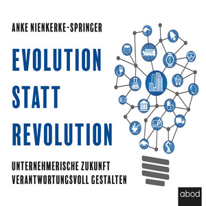 Evolution statt Revolution (Unternehmerische Zukunft verantwortungsvoll gestalten)