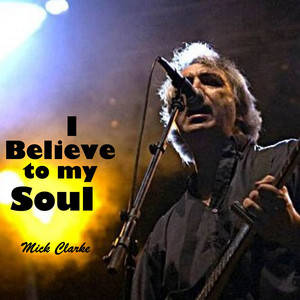 I Believe to My Soul by Mick Clarke