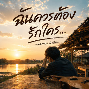 ฉันควรต้องรักใคร… by หลงทาง มิวสิค