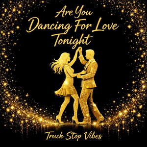 Are You Dancing For Love Tonight by Truck Stop Vibes