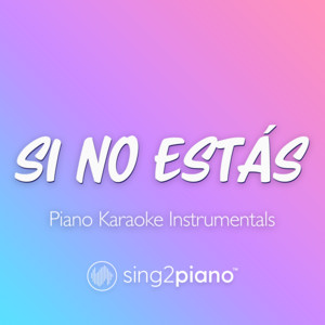Sing2Piano - Si No Estás (Higher Key) [Originally Performed by Iñigo Quintero] [Piano Karaoke Version]