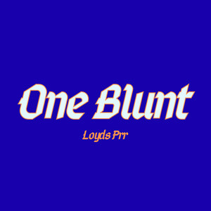 One Blunt by Loyds Prr