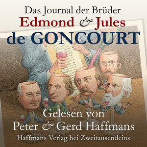 Das Journal der Brüder Edmond & Jules de Goncourt (Erinnerungen aus dem literarischen Leben 1851-1886. Vorgestellt und vorgelesen von den Brüdern Peter & Gerd Haffmans)
