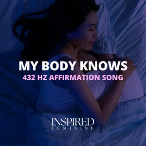 My Body Knows | 432 Hz Affirmation Song by Inspired Feminine