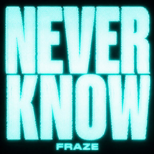NEVER KNOW by Fraze