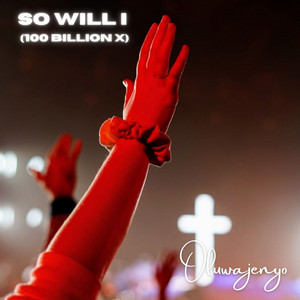 So Will I (100 Billion X) by Oluwajenyo