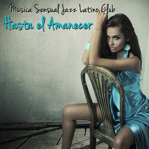 Hasta el Amanecer – Baila y Ama, Musica Sensual para Bailar y Hacer el Amor toda la Noche, Ibiza Summer Lovers Beach Party Music