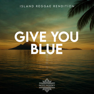 Give You Blue (Island Reggae Rendition) by Pacific Frequency