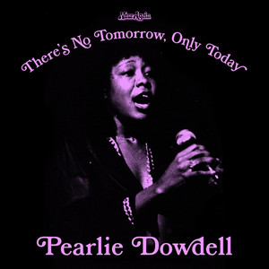 Pearlie Dowdell — There’s No Tomorrow, Only Today (2026)