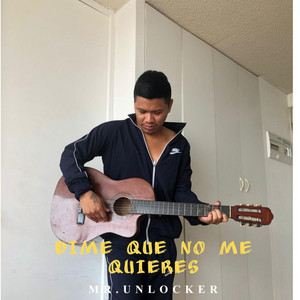 DIME QUE NO ME QUIERES by MR.UNLOCKER