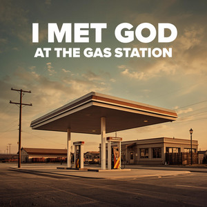 I Met God At The Gas Station by The River Sons