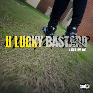u lucky bastard by LAZER DIM 700
