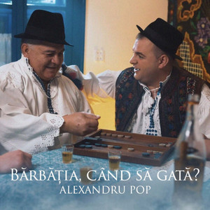 Alexandru Pop - Bărbăția, Când Să Gată?