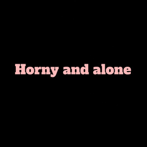 Horny and Alone by Jennie journey