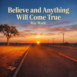 Believe and Anything Will Come True by Ray Wade