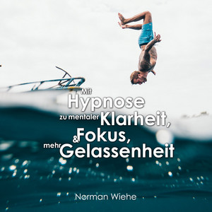 Mit Hypnose zu mentaler Klarheit (Fokus & mehr Gelassenheit)