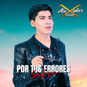 Alexander Chiri - Por Tus Errores, Sufre