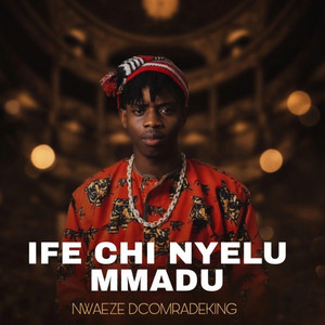 NWAEZE DCOMRADEKING - IFE CHI NYELU MMADU