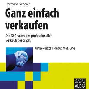 Ganz einfach verkaufen (Die 12 Phasen des professionellen Verkaufsgesprächs)