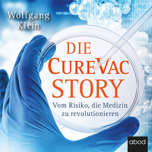 Die CureVac-Story (Vom Risiko, die Medizin zu revolutionieren)