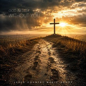 God I'm Lost Without You by Jesus Country Music Group