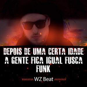 WZ Beat - Depois de uma Certa Idade a Gente Fica Igual Fusca Funk