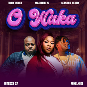 O WAKA by Mabotho s, Tinny Rebee, Master Kenny, Mikelmike, Hitboss