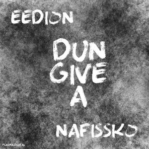 Dun Give A - Original Mix by eedion, Nafissko