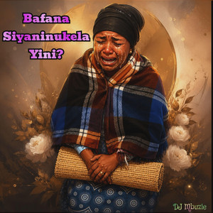 Bafana Siyaninukela Yini? by DJ Mbuzie