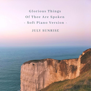 Glorious Things Of Thee Are Spoken - Soft Piano Version by July Sunrise
