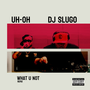 What You Not - Remix by DJ Slugo, UH-OH