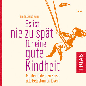 Es ist nie zu spät für eine gute Kindheit (Hörbuch) [MIt der heilenden Reise alte Belastungen lösen]
