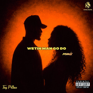 Wetin Man Go Do - Remix by King Kopa, Tay Prince