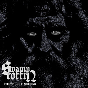 Everything Is Nothing by Swamp Coffin
