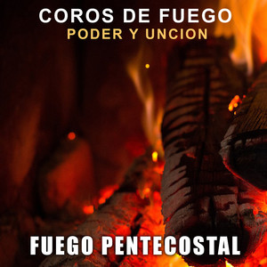 Fuego Pentecostal - Coros De Fuego Poder Y Unción