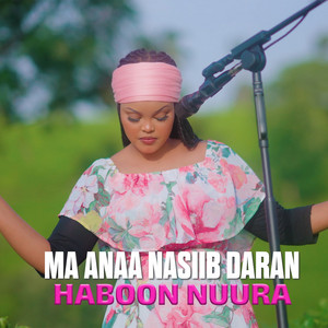 Haboon Nuura - Ma Anaa Nasiib Daran
